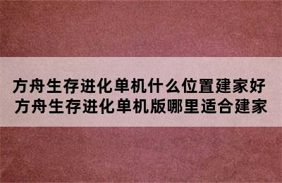 方舟生存进化单机什么位置建家好 方舟生存进化单机版哪里适合建家